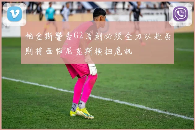 帕金斯警告G2马刺必须全力以赴否则将面临尼克斯横扫危机